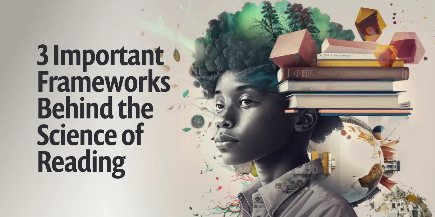 3 Important Frameworks Behind the Science of Reading